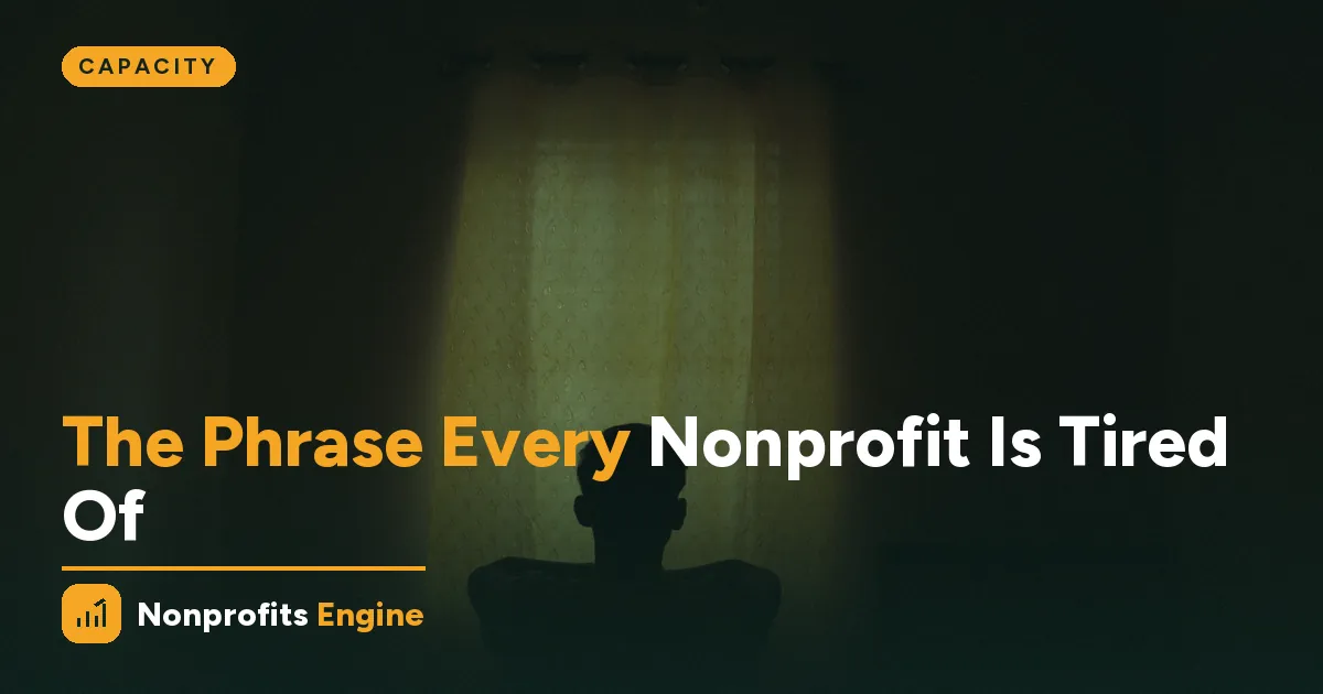 Capacity — “Do More With Less” — The Phrase Every Nonprofit Is Tired Of